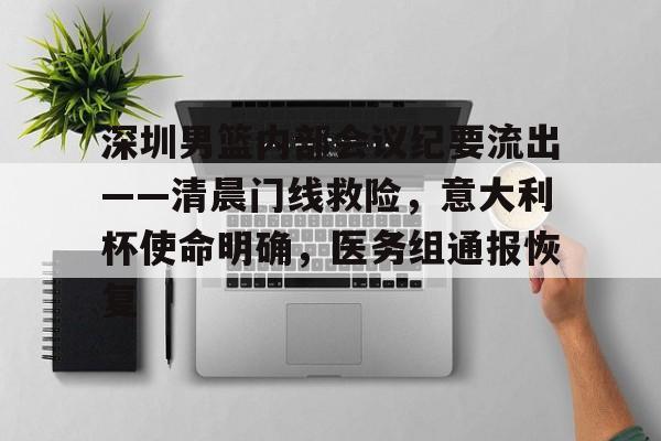 关于深圳男篮内部会议纪要流出——清晨门线救险，意大利杯使命明确，医务组通报恢复的信息